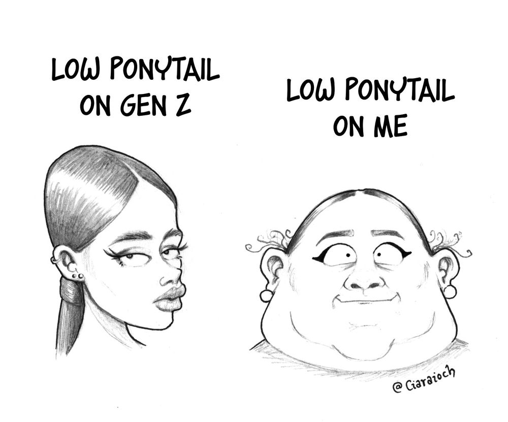 Cartoon showing a slick ponytail on fashionable young woman and a tightly pulled one of a very frumpy squashed looking me, captioned "Low Ponytail On Gen Z" and "Low Ponytail On Me"