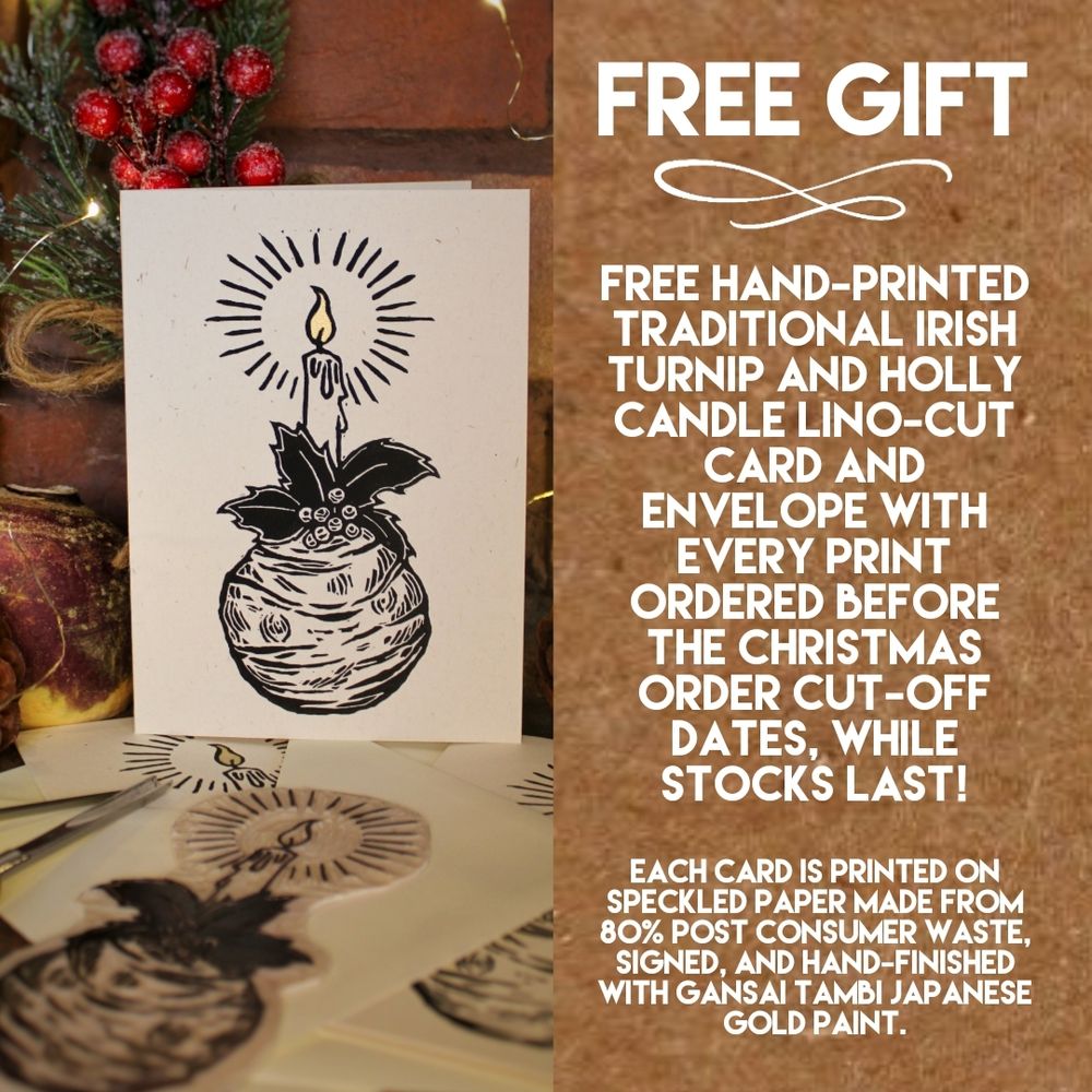 Photograph of my handmade Christmas card against a brink background, with text on the right that reads "FREE GIFT Free hand-printed traditional Irish turnip and holly candle lino-cut card and envelope with every print ordered before the Christmas order cut-off dates, while stocks last!

Each card is printed on speckled paper made from 80% post consumer waste, signed, and hand-finished with Gansai Tambi Japanese gold paint."