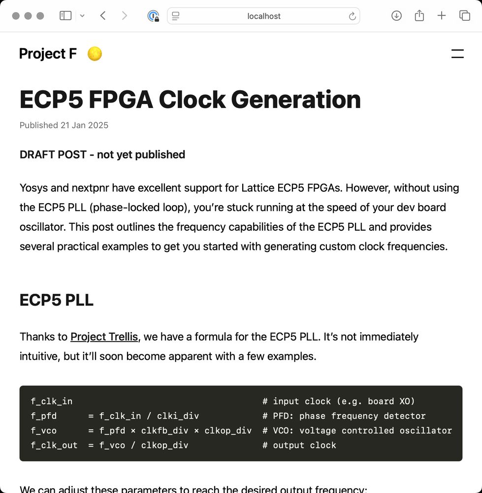 Yosys and nextpnr have excellent support for Lattice ECP5 FPGAs. However, without using the ECP5 PLL (phase-locked loop), you're stuck running at the speed of your dev board oscillator. This post outlines the frequency capabilities of the ECP5 PLL and provides several practical examples to get you started with generating custom clock frequencies.