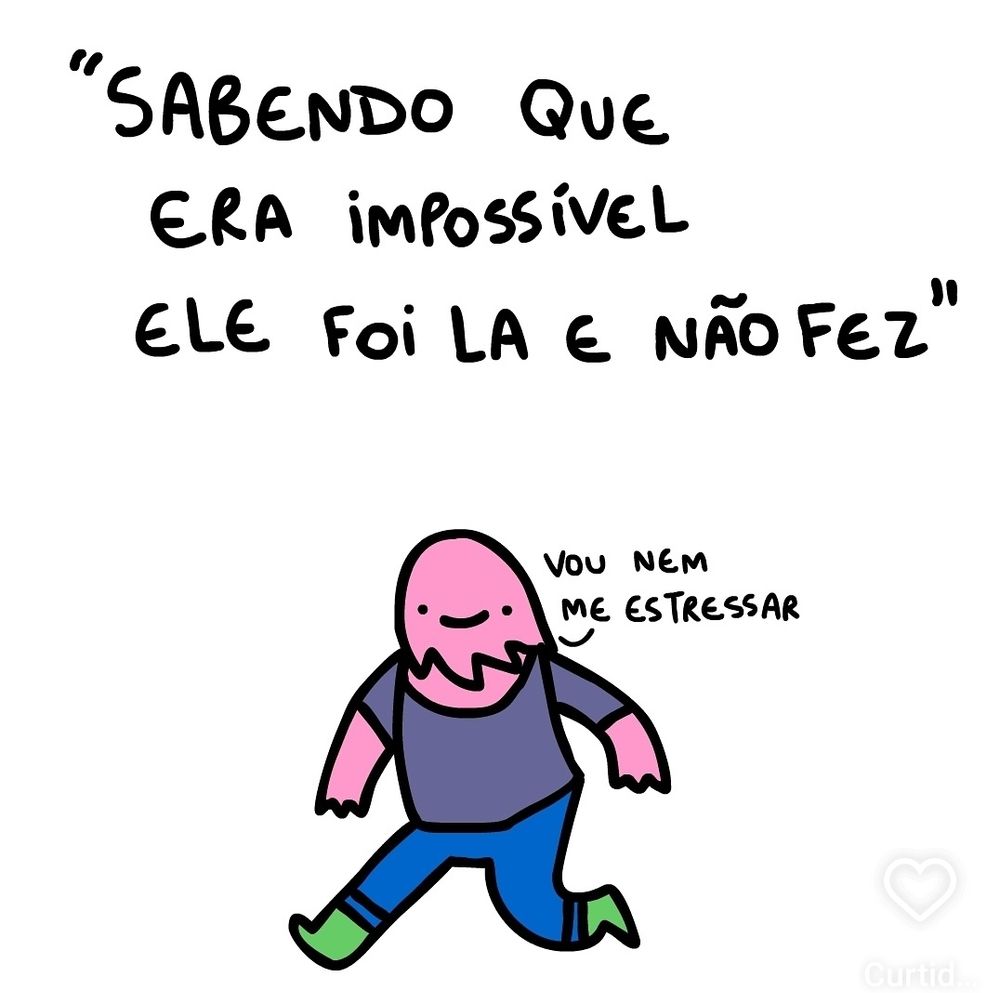 quadrinho com personagem no centro acima a frase "sabendo que era impossível ele foi lá e não fez" o personagem diz "vou nem me estressar" créditos para @desventuras_de_otts no instagram

https://www.instagram.com/desventuras_de_otts/profilecard/?igsh=d3JrN29hNXI5cmhy
