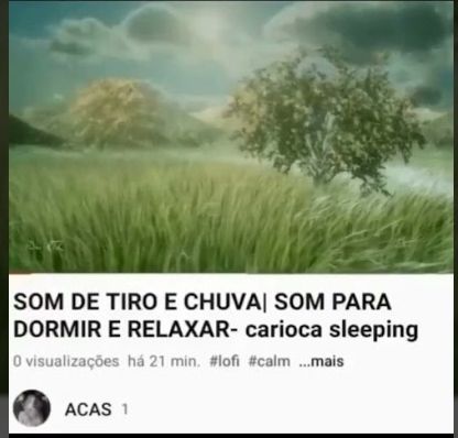 suposto print do YouTube som de tiro e chuva só pra dormir e relaxar carioca sleeping e a imagem de um campo verde com céu azul com nuvens 