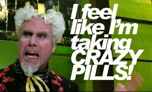 Mugatu in Zoolander - I feel like I'm taking crazy pills
