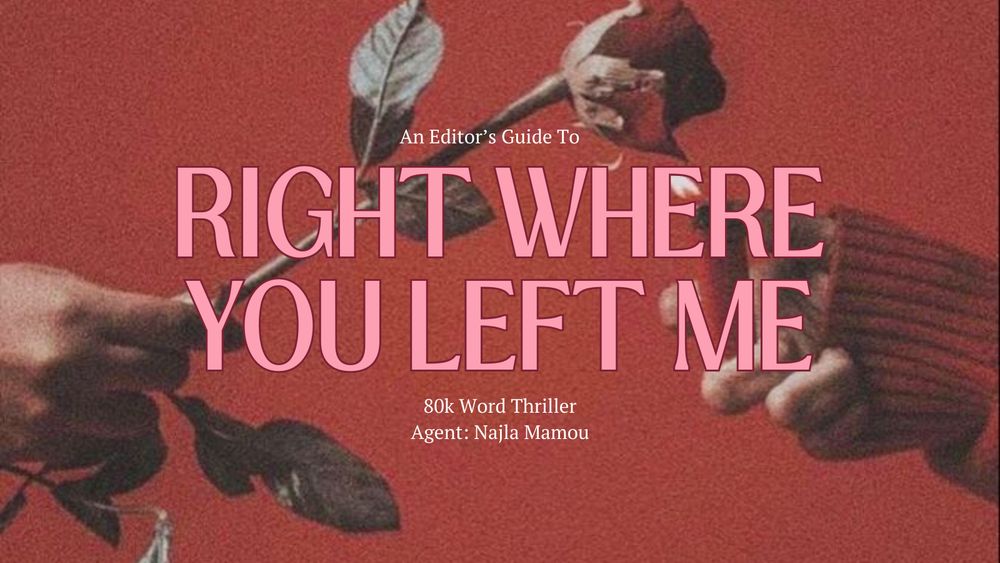 An Editor's Guide To
RIGHT WHERE YOU LEFT ME
80k Word Thriller
Agent: Najla Mamou