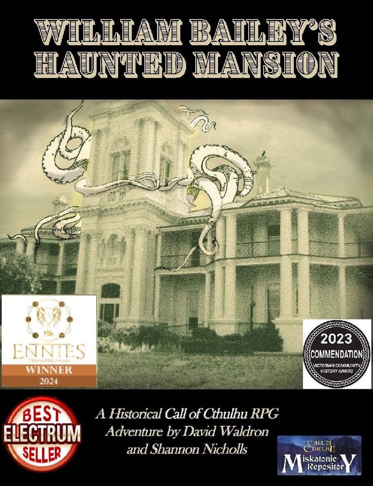 But where are the kangaroos?*

After our short medical-induced break, we are now back in fine physical health. 
Just don't ask about our sanity.
We celebrated by convening to play a (highly deserving) award-winning scenario.

"William Bailey’s Haunted Mansion" by David Waldron and Shannon Nichols brought us to colonial Australia's 1890s Ballarat in a historically inspired scenario. 
Written as a tight and atmospheric one-shot, it plunged our pre-made Investigators into a setting involving seances, cults, betrayal, and creeping cosmic horror in the rough mining community surrounding Bailey's mansion.

The scenario is superbly structured, and it practically ran itself. Preparation was easy for our Keeper and made even more so with access to the actual play performance of it at the Ballarat Heritage Festival. (Go watch it on YouTube if you plan to run it, it's amazing.)
It has a clean layout, streamlined organization, and a clear writing style, making it easy to run right out of the box, with little to no prep notes.

Dr. Waldron's background as a historian makes the colonial Australian setting stand out. Historical figures, locations, and objects from the era are masterfully utilized, giving it a grounded, authentic tone. We found it served exceedingly well to heighten the horror experience and provided a lot of depth and drama for our group.
The map handouts' historical nature made a few of them hard to read, so an alternative modern version of them would have been nice, but they are superb for the atmosphere. 

We loved the ruthlessness and betrayal present, and absolutely detested the sleazy cult leader.

The scenario ran for a little over three hours, followed by almost two hours of discussions and googling of historical details.

With an admission fee of only $3.97 for the PDF we highly recommend that you enter the mansion of William Bailey. It is simply a perfect pick for Keepers seeking a historical one-shot with minimal prep and maximum payoff.
If we have to s…