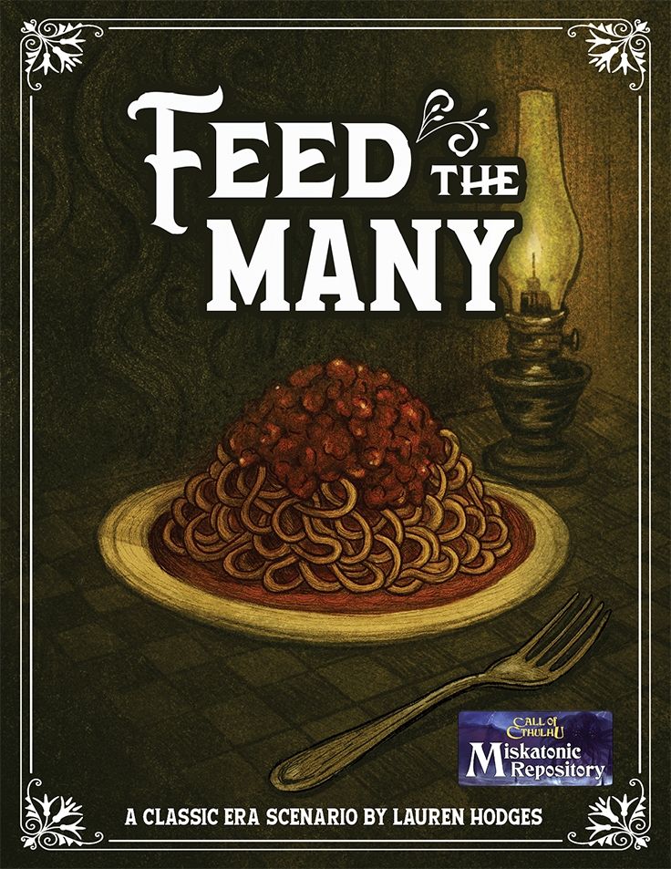 Are you hungry? 

We devoured Lauren Hodges' Miskatonic Repository debut, "Feed the Many, over the weekend and swore off pasta after our feast. In addition to cooking up the scenario, Lauren garnished it with her own illustrations, and we love the art style she brings to the table.

The main course of this narrative dish is a 1920s Arkham experience, simmered to perfection for 3–5 Investigators over 1–3 sessions.
Our group played it in one long serving, spending some 8 hours, including tips, to do so.
We would have relished an appetizer in the form of premade investigators, but thankfully, our Keeper whipped up a fresh batch for us. 

The scenario has a fine hook to reel in a group's existing Investigators and thus serve as a satisfying bite in between the banquet of a campaign's scenarios, which does diminish the drawback of the missing pregens.

Some meals are an acquired taste, and diners with a queasy stomach better seek their sustenance elsewhere. Body horror, graphic gore, and parasitic infestation are among the things the chef has to navigate his picky eaters through.
A thematically fitting X-card, with proper instruction in its meaning and use, is included as part of the menu.

As a group, we were delighted to partake in this scenario. With its clear and digestible structure, it was easy for the Keeper to prep and plate, and left us aghast after the rich, horrifying flavors of the finale.

Purely by chance, we appear to have become a food critic service as much as a review blog.
About 2 months ago, we gave you a reason to avoid raspberries after playing "Whispers from the Bramble´s Heart" by Robert Gresham; now, thanks to Laurens' cooking, we are urging you to also avoid Spaghetti Bolognese. 
You´ll understand why after playing it yourself. Dig into today’s special for just $4.99
https://tinyurl.com/4k4984td

#CallofCthulhu #TTRPG #MiskatonicRepository #Chaosium