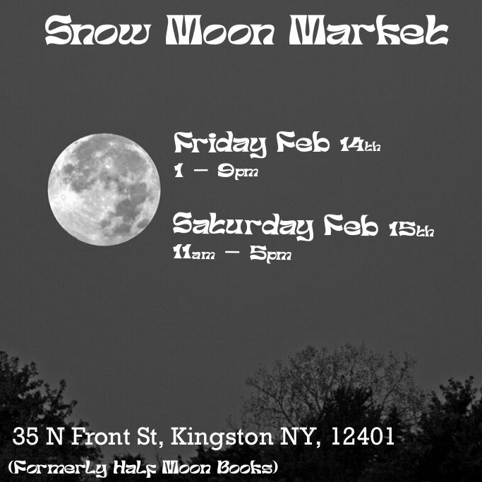 Poster for the Snow Moon Market today 1-9 pm and Saturday 11-5pm
35 N Front Street Kingston NY 12401