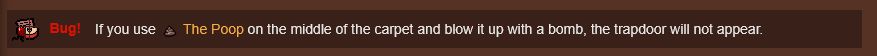 Text from the Binding of Isaac: Rebirth wiki that says "Bug! If you use The Poop on the middle of the carpet and blow it up with a bomb, the trapdoor will not appear.