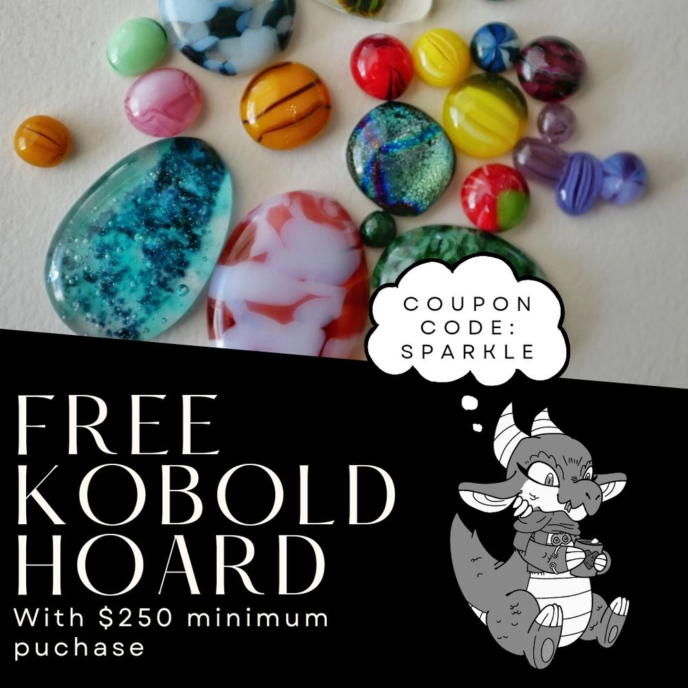 free kobold hoard with $250 minimum purchase 
coupon code: sparkle

(image is of cabochons on the top, on the bottom, bauble the kobold is drinking a hot cocoa out of a heart mug)