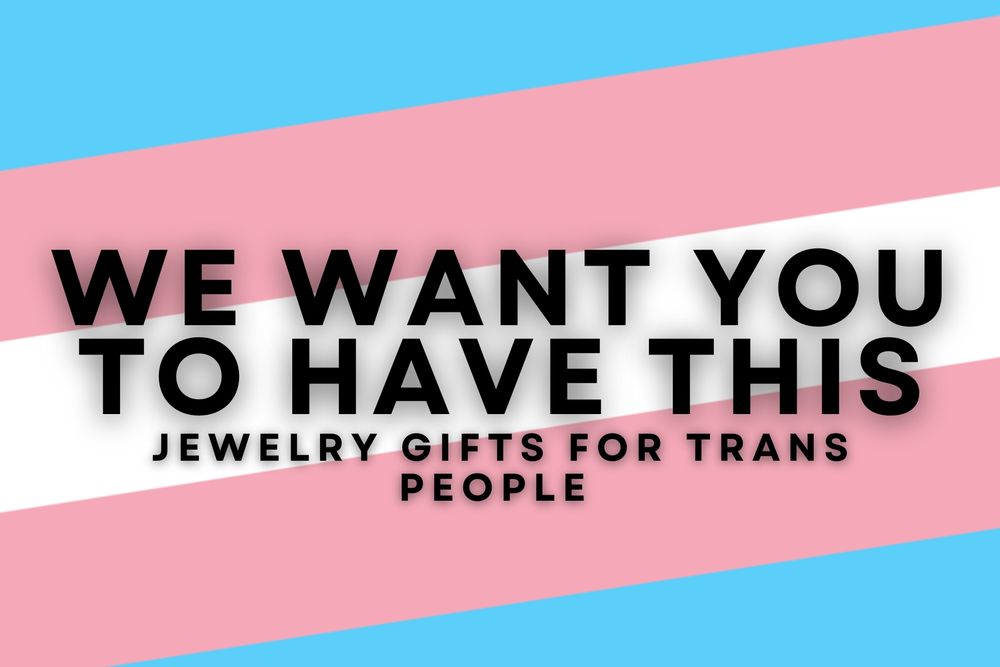 we want you to have this: jewelry gifts for trans people 