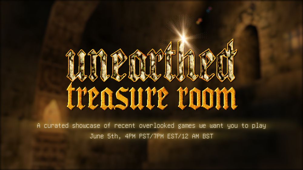 Logo for "The Unearthed Treasure Room". The subtitle says "A curated showcase of recent overlooked games we want you to play. The showcase will air June 5th at 4 PM PST/7 PM EST/12 AM BST