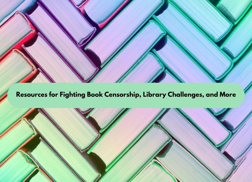 Image of the tops of books in a herringbone pattern. They are in a rainbow gradient. The center of the image has a green textbox with the words "Resources for fighting book censorship, library challenges, and more."