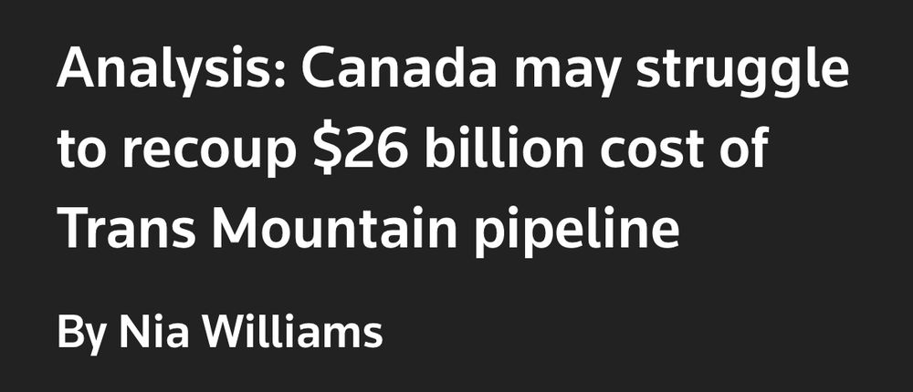 Reuters headline: Canada may struggle to recoup $26 billion cost of Trans Mountain pipeline