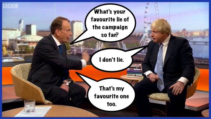 Boris Johnson im (Witz) Interview:
Interviewer: "What's your favourite lie of the campaign sa far?"
Johnson: "I don't lie."
Interviewer: "That's my favourite one too".
