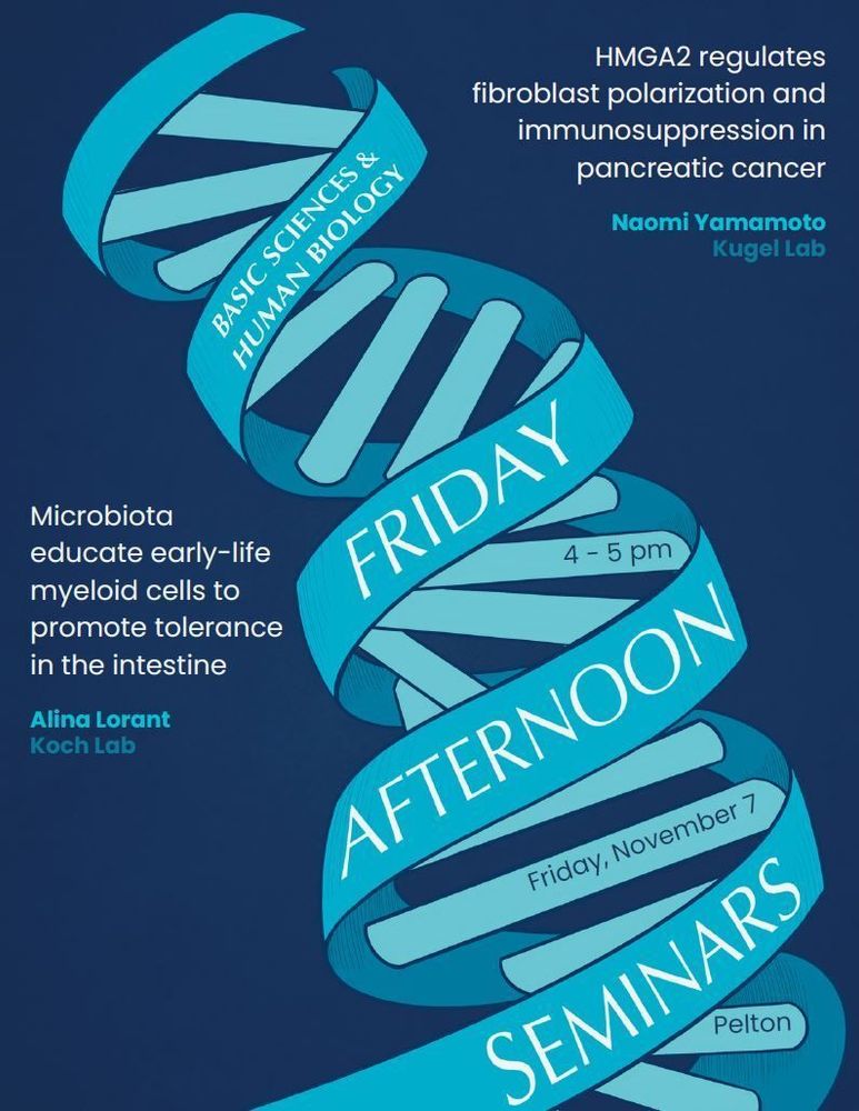 Friday Afternoon Seminars (FAS), this Friday 11/7 at 4pm in Pelton.
 
Alina Lorant, Koch Lab
Microbiota educate early-life myeloid cells to promote tolerance in the intestine
 
Naomi Yamamoto, Kugel Lab
HMGA2 regulates fibroblast polarization and immunosuppression in pancreatic cancer
