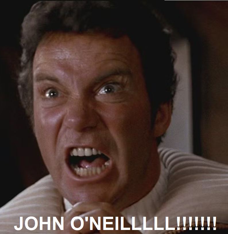 The William Shatner "KHAAAAAANNNNN!!" meme except he's screaming "JOHN O'NEILLLLLL!!!!!!"
