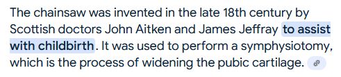 Screenshot of text reading "The chainsaw was invented in the late 18th century by Scottish doctors John Aitken and James Jeffray to assist with childbirth. It was used to perform a symphysiotomy, which is the process of widening the pubic cartilage" -- "to assist with childbirth" is highlighted.
