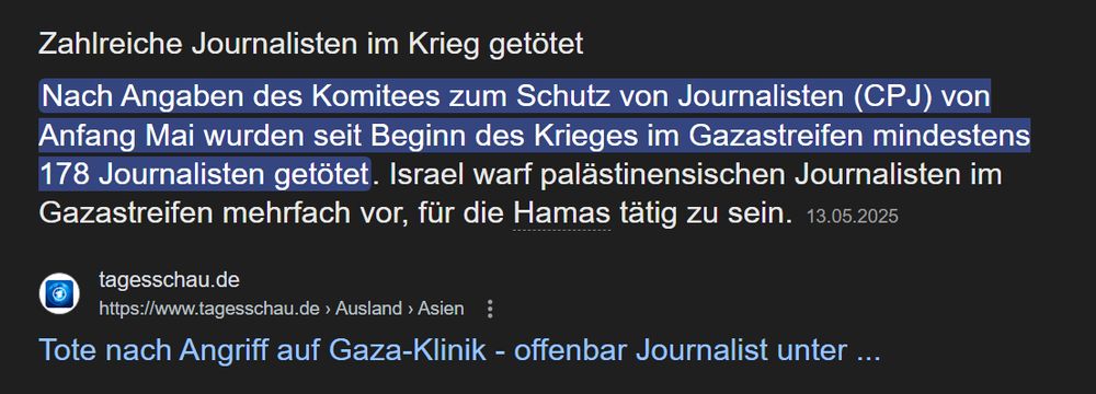 Zahlreiche Journalisten im Krieg getötet
Nach Angaben des Komitees zum Schutz von Journalisten (CPJ) von Anfang Mai wurden seit Beginn des Krieges im Gazastreifen mindestens 178 Journalisten getötet. Israel warf palästinensischen Journalisten im Gazastreifen mehrfach vor, für die Hamas tätig zu sein.13.05.2025