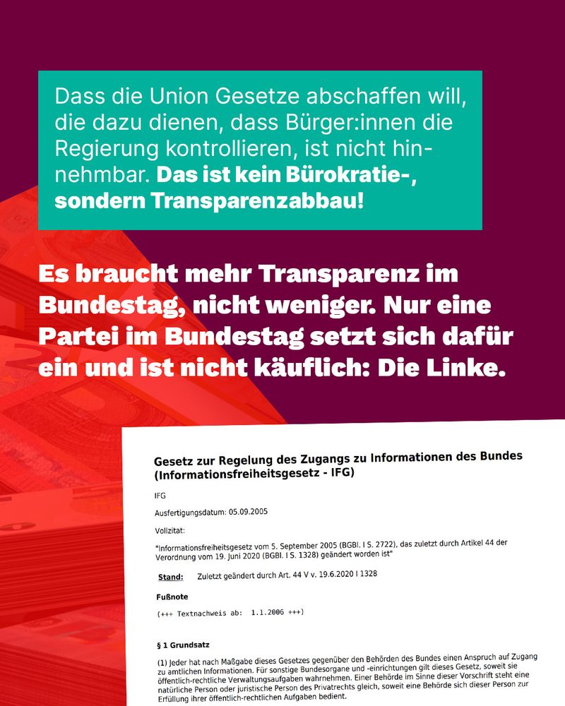 Dass die Union Gesetze abschaffen will, die dazu dienen, dass Bürger:innen die Regierung kontrollieren, ist nicht hinnehmbar. Das ist kein Bürokratie-, sondern Transparenzabbau!

Es braucht mehr Transparenz im Bundestag, nicht weniger. Nur eine Partei im Bundestag setzt sich dafür ein und ist nicht käuflich: Die Linke.