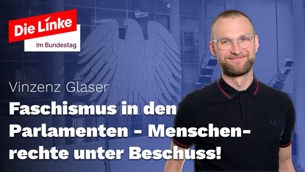 Die Linke im Bundestag

Vinzenz Glaser
Faschismus in den Parlamenten - Menschenrechte unter Beschuss!