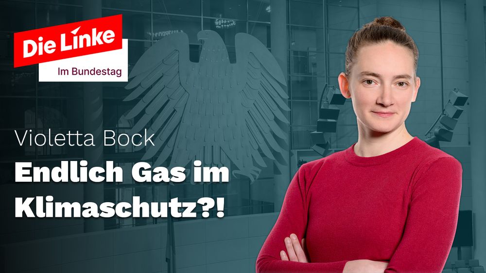 Die Linke im Bundestag

Violetta Bock
Endlich Gas im Klimaschutz?!