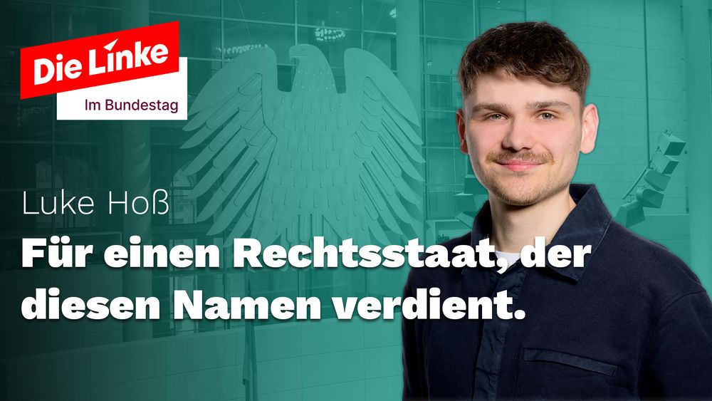 Die Linke im Bundestag

Luke Hoß
Für einen Rechtsstaat, der diesen Namen verdient.