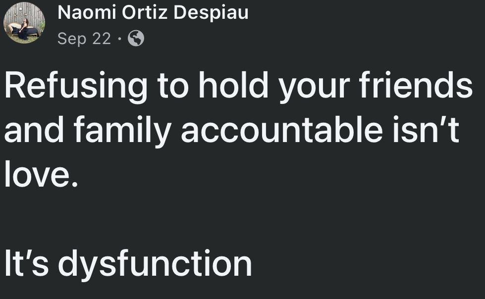 A post on sept 22nd says,
“refusing to hold your friends and family accountable isn’t love. 

its dysfunction “