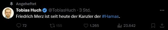 Tobias Huch vor drei Stunden Twitter: Friedrich Merz ist seit heute der Kanzler der #Hamas.