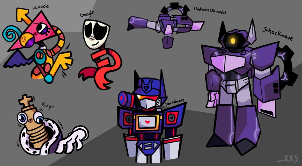 Shockwave (and his alt mode) and Soundwave from Transformers along with Gangle, Zooble and Kinger from The Amazing Digital Circus.