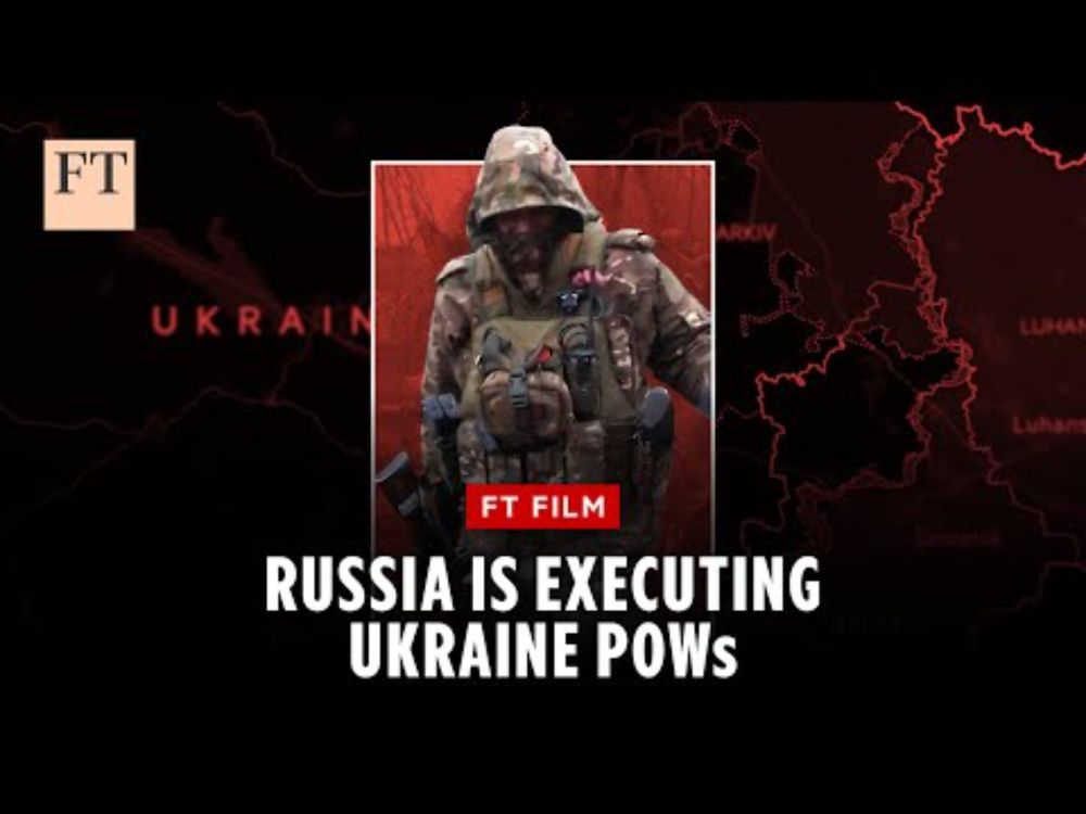 'Film me!’: Russia's executions of Ukrainian POWs points to a policy | FT Film