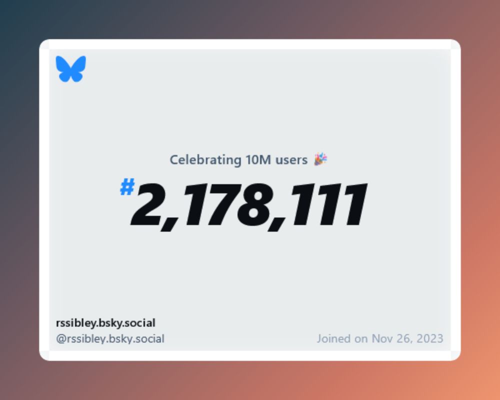A virtual certificate with text "Celebrating 10M users on Bluesky, #2,178,111, rssibley.bsky.social ‪@rssibley.bsky.social‬, joined on Nov 26, 2023"