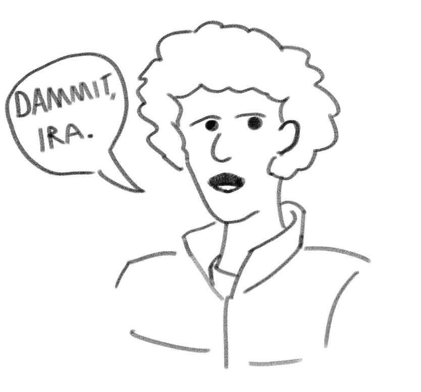 A cartoon woman looking at someone.

She says, "Dammit, Ira."