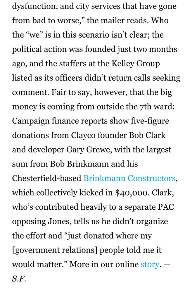 Who the “we” is in this scenario isn’t clear; the political action was founded just two months ago, and the staffers at the Kelley Group listed as its officers didn’t return calls seeking comment. Fair to say, however, that the big money is coming from outside the 7th ward: Campaign finance reports show five-figure donations from Clayco founder Bob Clark and developer Gary Grewe, with the largest sum from Bob Brinkmann and his Chesterfield-based Brinkmann Constructors… 