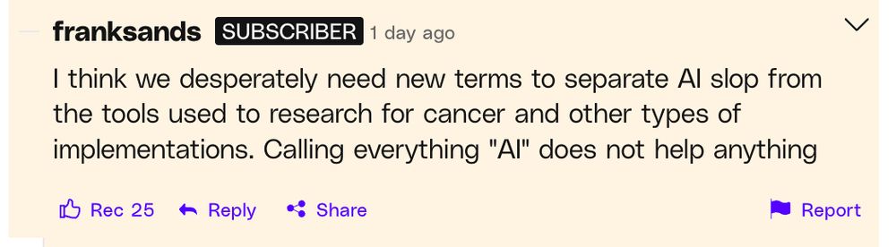 I think we desperately need new terms to separate AI slop from the tools used to research for cancer and other types of implementations. Calling everything "AI" does not help anything
