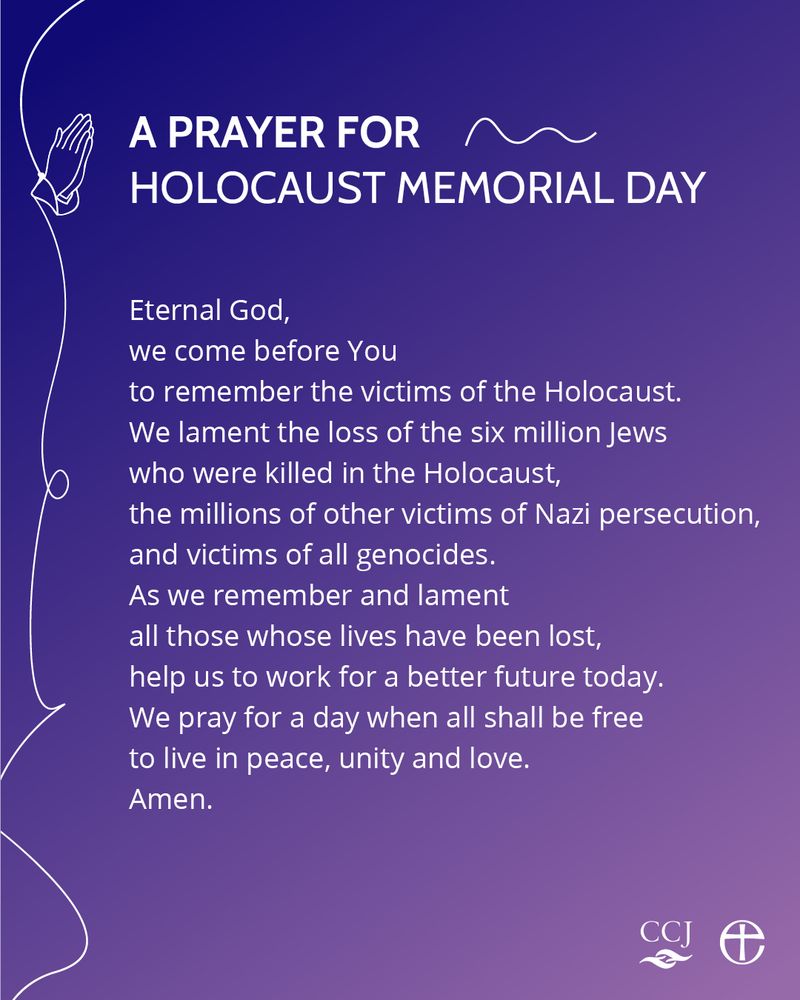 An image featuring a text titled "A Prayer for Holocaust Memorial Day". 

The prayer reads:

Eternal God, we come before You to remember the victims of the Holocaust. 
We lament the loss of the six million Jews who were killed in the Holocaust, the millions of other victims of Nazi persecution, and victims of all genocides. 
As we remember and lament all those whose lives have been lost, help us to work for a better future today. 
We pray for a day when all shall be free to live in peace, unity and love. 
Amen.