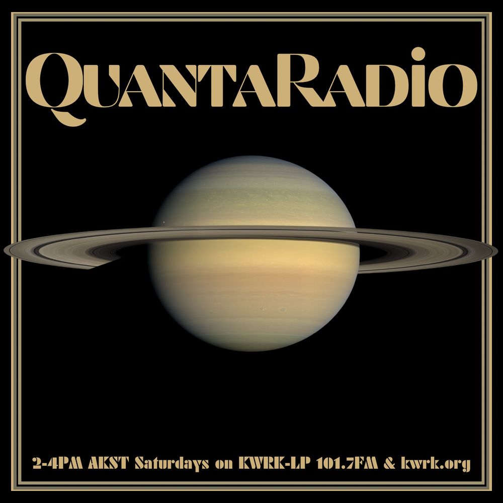 a natural color view of the planet Saturn, with its rings, created from images collected by the Cassini probe in July 2008. Overlaid text reads: QUANTARADIO
2-4PM AKST Saturdays on KWRK-LP 101.7FM & kwrk.org