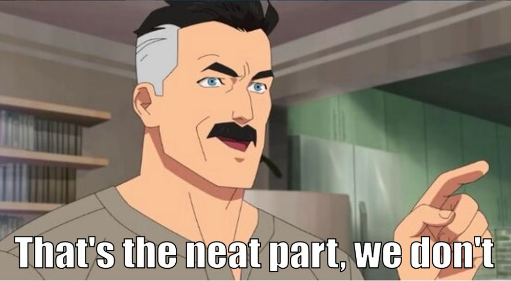 That’s the neat part, we don’t.
