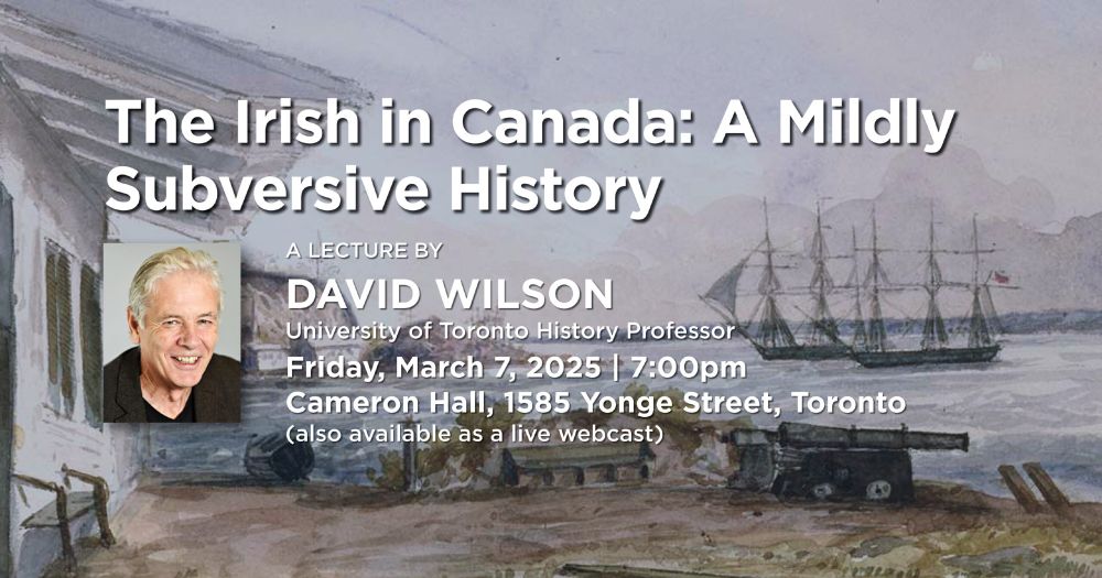 A headshot of a white man with light-coloured hair on the background of a building by a body of water. There are cannons at the water's edge and two sailing ships in the background. The text advertises a lecture by David Wilson called “The Irish in Canada: A Mildly Subversive History”. 