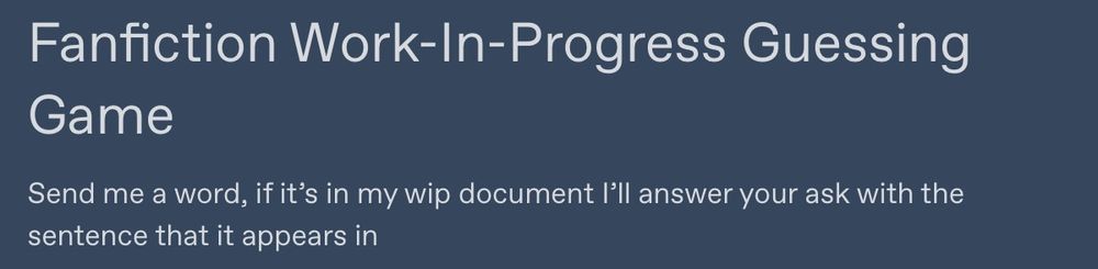 fanfiction work-in-progress guessing game

send me a word, if it's in my wip document i'll answer your ask with the sentence that it appears in