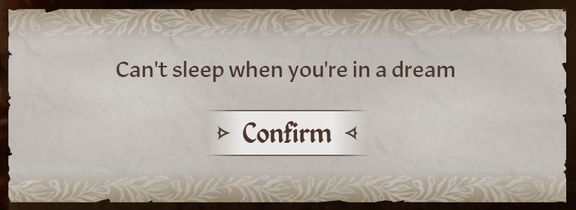 Can't sleep when you're in a dream

> Confirm <

Oblivion pop up text from when you try to sleep in a dream