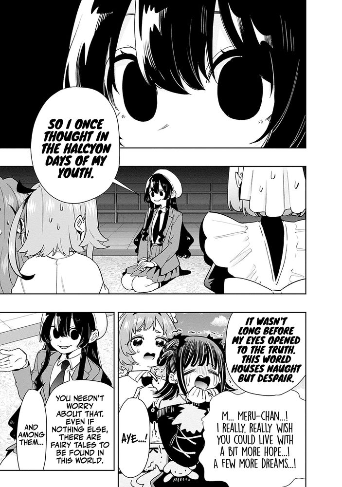The 100 Girlfriends Who Really, Really, Really, Really, Really Love You Volume 21 bonus chapter scanlation
Panel 1: Focus on Meru's uncanny pitch black eyes.
Panel 2: Meru framed by Mai and Kusuri. "**So I once thought in the halcyon days of my youth.**"
Panel 3: Usa-chan and Yamame looking on. Meru: "**It wasn't long before my eyes opened to the truth. This would houses naught but despair.**"
Usa-chan: "*M... Meru-chan...! I really, really wish you could live with a bit more hope...! A few more dreams...!"
Yamame: "Aye...!"
Panel 4: Meru shrugs. "You needn't worry about that. Even if nothing else, there are fairy tales to be found in this world. And among them..."