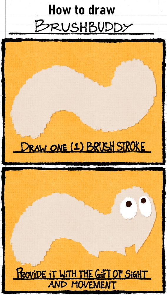 How to draw a Brushbuddy: 1.) Draw one brush stroke 2.) Draw googly eyes