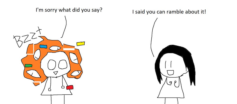 Nina: I'm sorry what did you say?
Person 2: I said you can ramble about it!