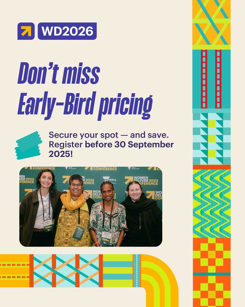 Digital graphic with a beige background and a curved column extending from left to right. This column has yellow, orange, teal, mint, and other similar colors representing weave patterns from three artists in the Oceanic Pacific region. This column also includes elements that represent Narrm, the host country of the WD2026 conference. The designs also feature Narrm line breakers using circles and dots. 
The WD2026 logo is in the upper left corner. The title is indigo-purple bold and italic and reads: "Don't miss Early-Bird princing". Below the title, there is a teal icon of tickets and a text that reads: Secure your spot — and save. Register before 30 September 2025! Below this text, there is an image of 4 women attendees of the Women Deliver Conference 2023 smiling to the camera. 
