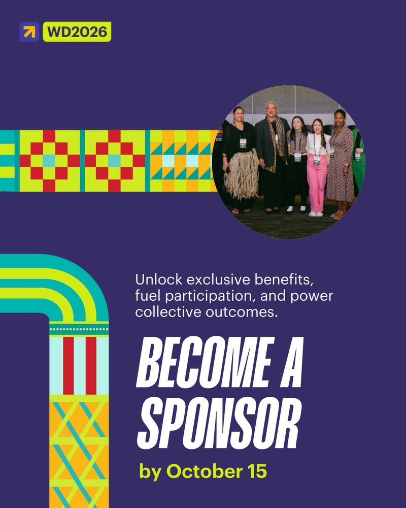 A dark purple graphic with an image of five people standing in a line, with one person in the center wearing a traditional woven skirt, in the top right corner. A yellow and teal patterned ribbon, featuring patterns of weaves associated with cultures from the Oceanic Pacific, commissioned to artists from the region, runs across the top and down the left side. The Women Deliver logo is in the top left corner, with "WD2026" in a yellow box. White text below the image reads, "Unlock exclusive benefits, fuel participation, and power collective outcomes." Below that, in large white, italic font is the title, "BECOME A SPONSOR," followed by "by October 15" in yellow text.