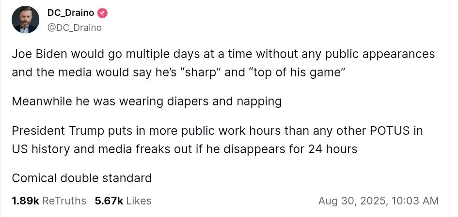 Joe Biden would go multiple days at a time without any public appearances and the media would say he’s “sharp” and “top of his game” Meanwhile he was wearing diapers and napping President Trump puts in more public work hours than any other POTUS in US history and media freaks out if he disappears for 24 hours Comical double standard