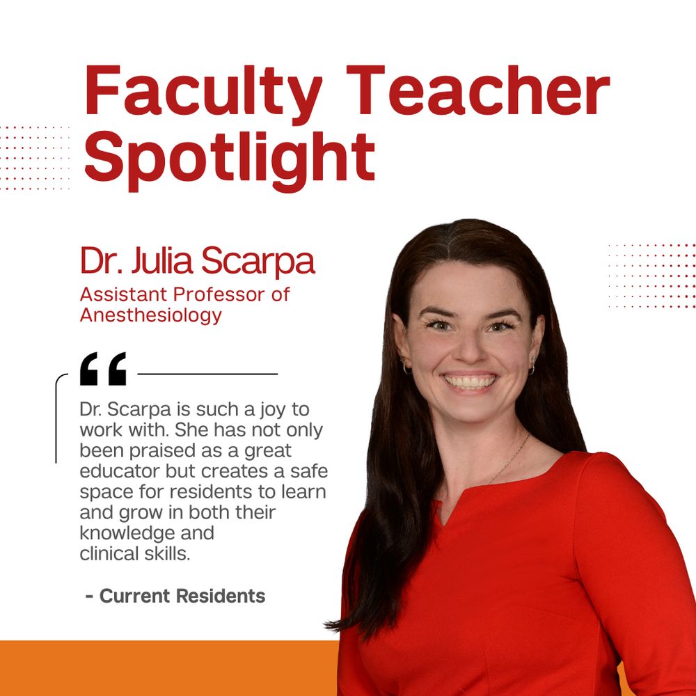 Faculty Teacher Spotlight: Dr. Julia Scarpa, Assistant Professor of Anesthesiology (headshot). "Dr. Scarpa is such a joy to work with. She has not only been praised as a great educator but creates a safe space for residents to learn and grow in both their knowledge and clinical skills." Quote from current residents.
