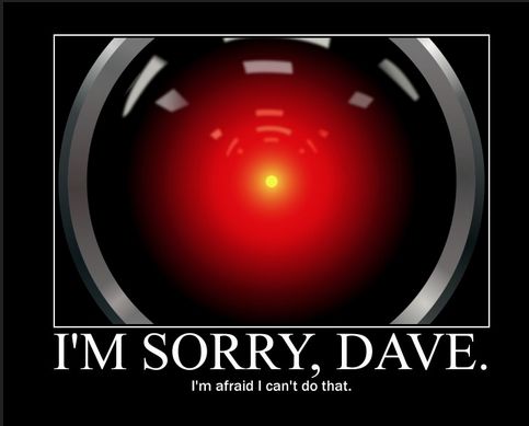 I'm sorry Dave, I'm afraid I can't do that.