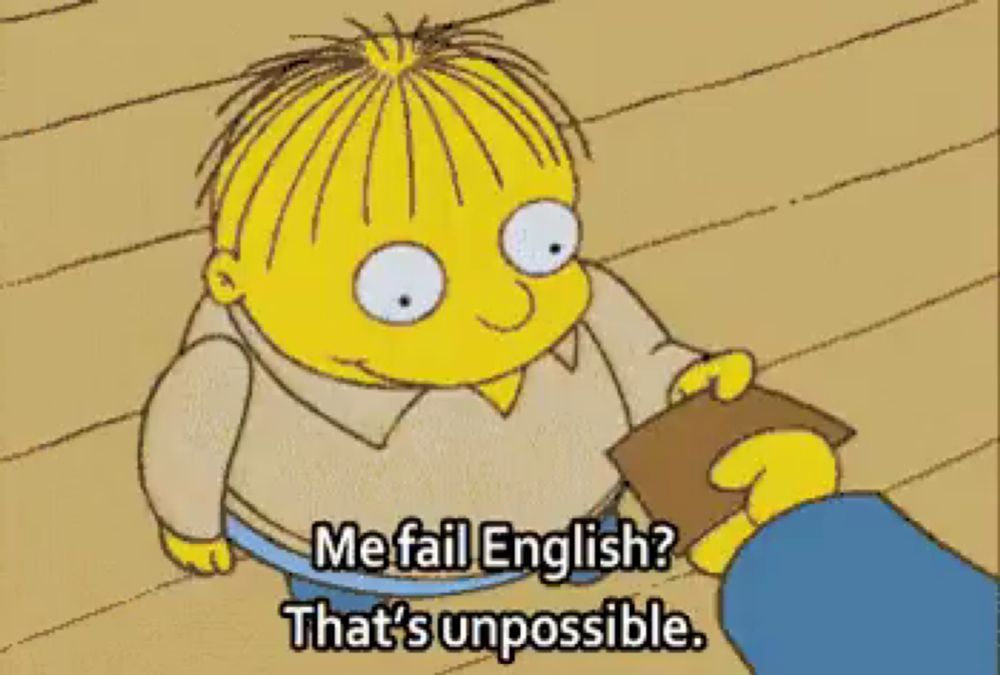 a cartoon character from the simpsons is holding a book and says me fail english that 's un possible .