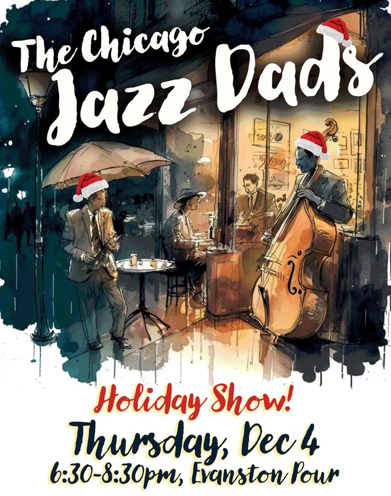 The Chicago Jazz Dads Holiday Show, Thursday, Dec 4, 6:30-8:30pm at Evanston Pour