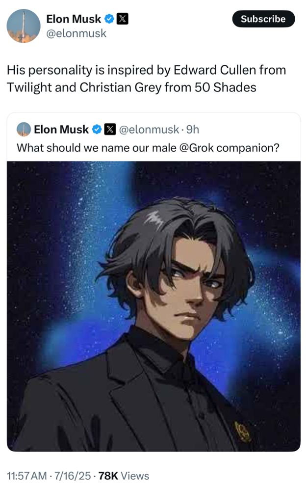 Elon Musk: His personality is inspired by Edward Cullen from Twilight and Christian Grey from 50 Shades
) Elon Musk v
@elonmusk• 9h
What should we name our male @Grok companion?